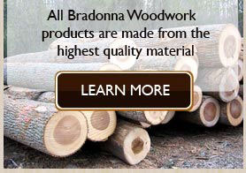 All Bradonna Woodwork's products are made from the highest quality material